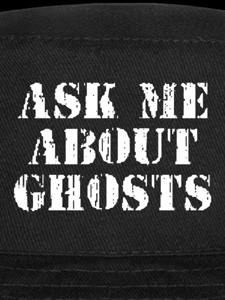 ASK ME ABOUT GHOSTS
