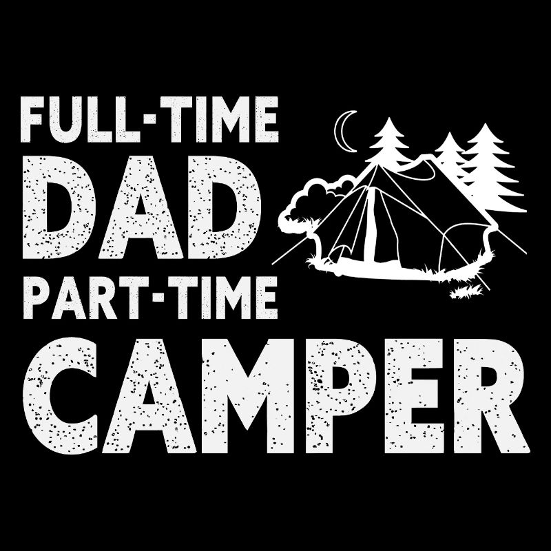 Full-Time Dad Part-Time Camper – Dad Gift