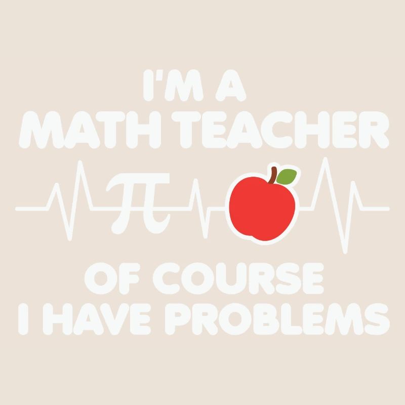 Math Teacher of course i have problems