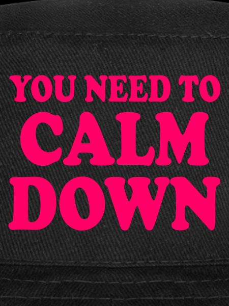 You need to calm down