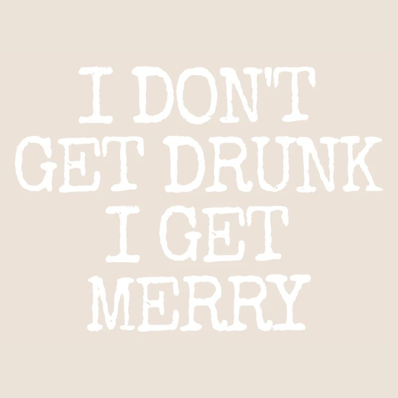 I don't get drunk, I get merry (lus