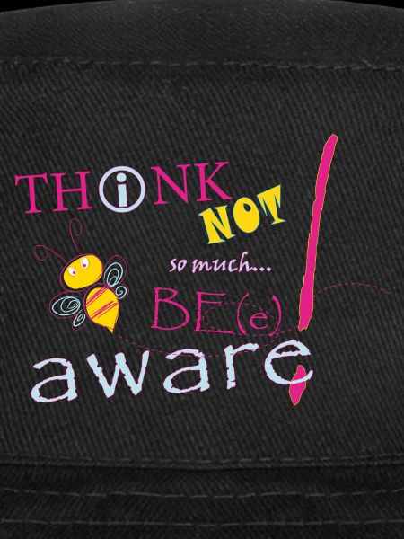 Think Not Be Aware Bee