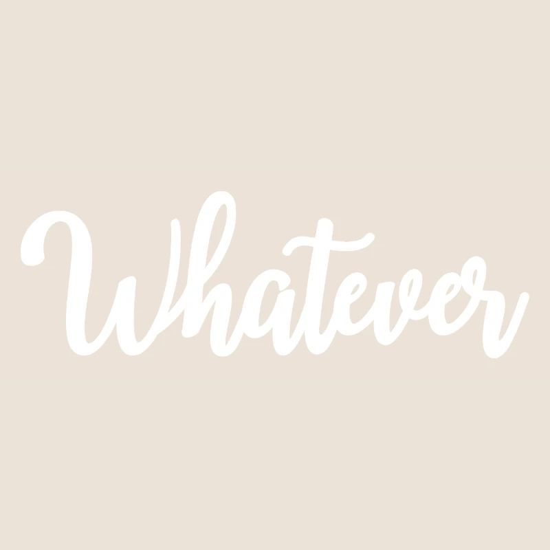 Whatever
