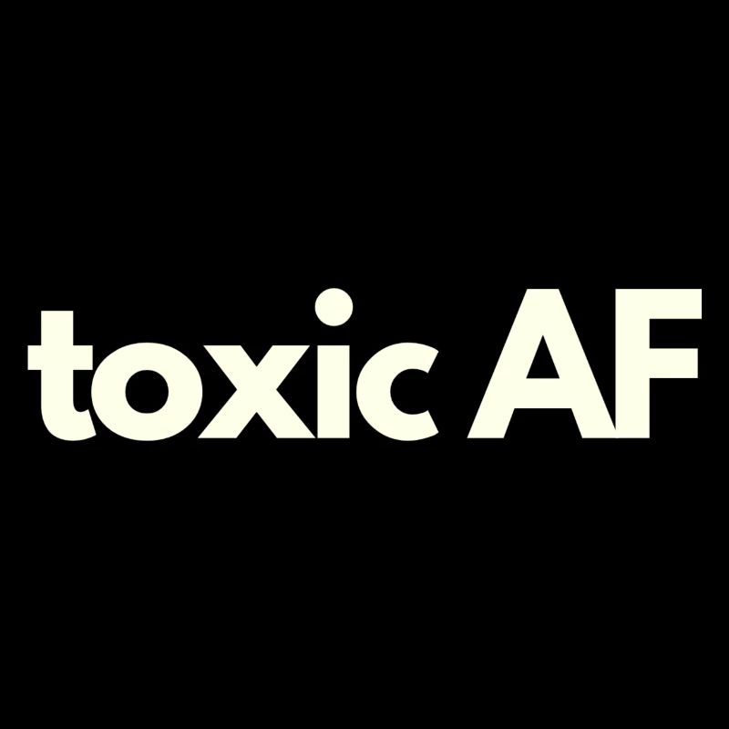 Toxic AF