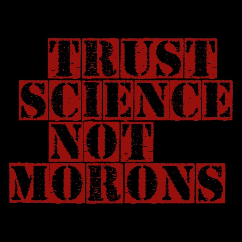 TRUST SCIENCE NOT MORONS