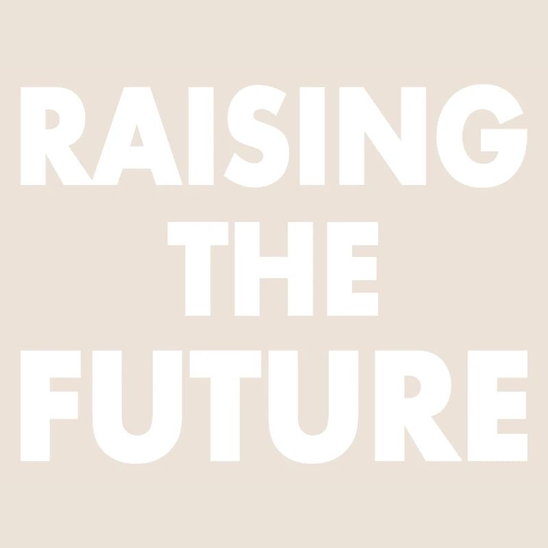 Raising the future