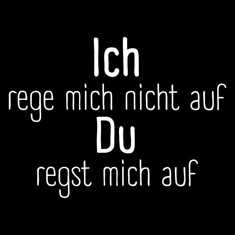 Ich rege mich nicht auf, du regst mich auf