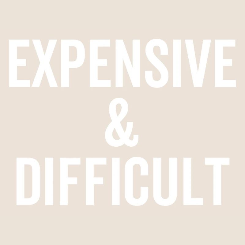 Expensive and Difficult