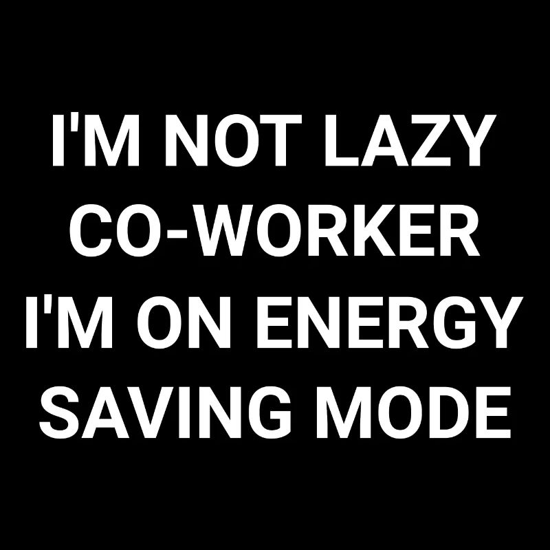 I m Not Lazy Co Worker I m On Energy Saving Mode