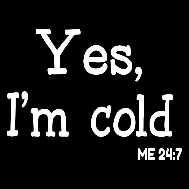 Yes Im Cold Me 24 7