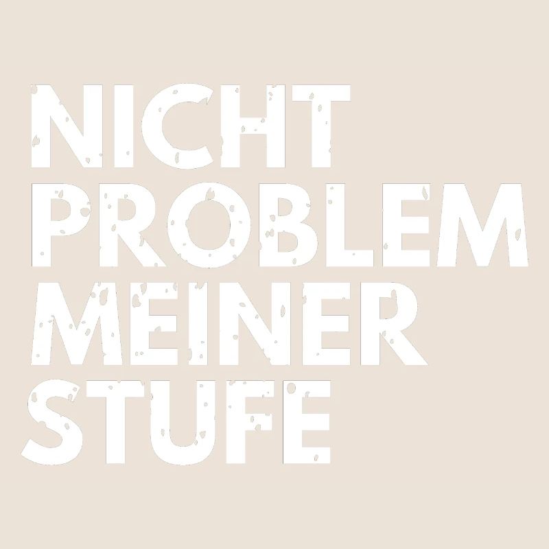 Nicht Problem meiner Stufe - lustiger Spruch
