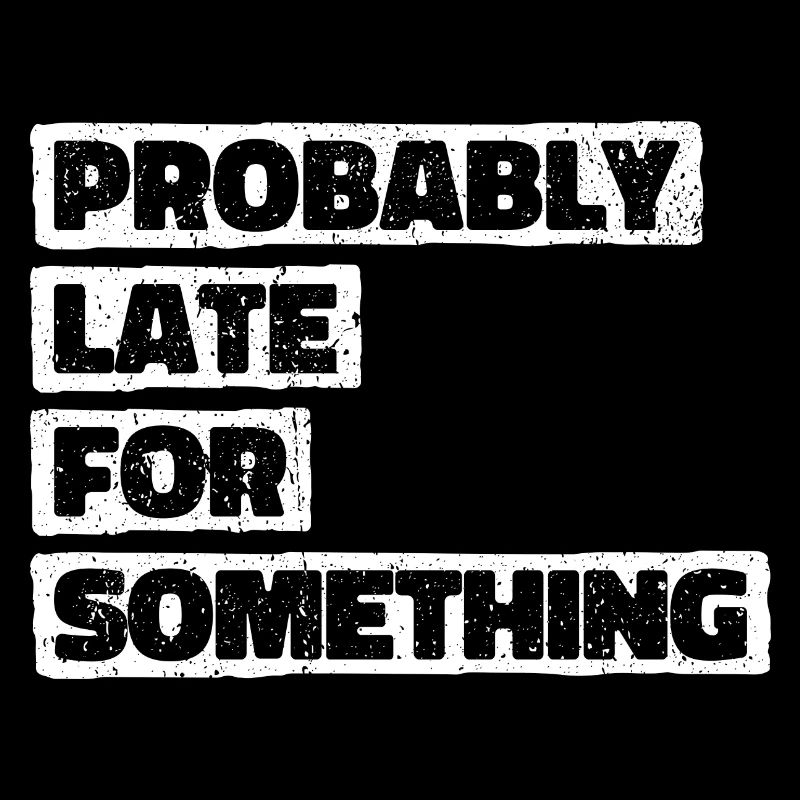 Probably Late For Something. Always Late
