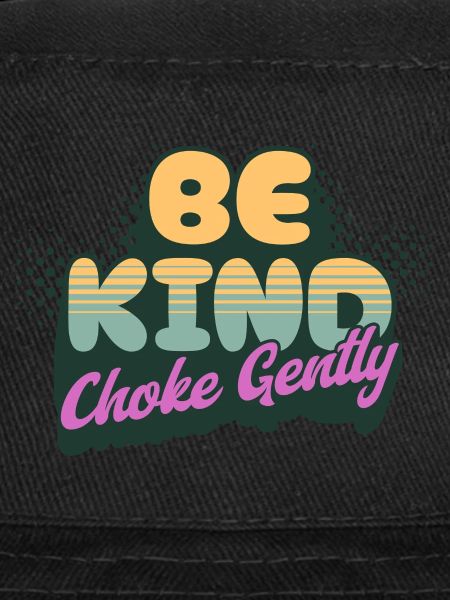 Be Kind Choke Gently