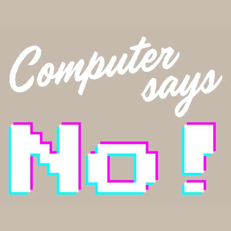 Computer says no - Computer says no
