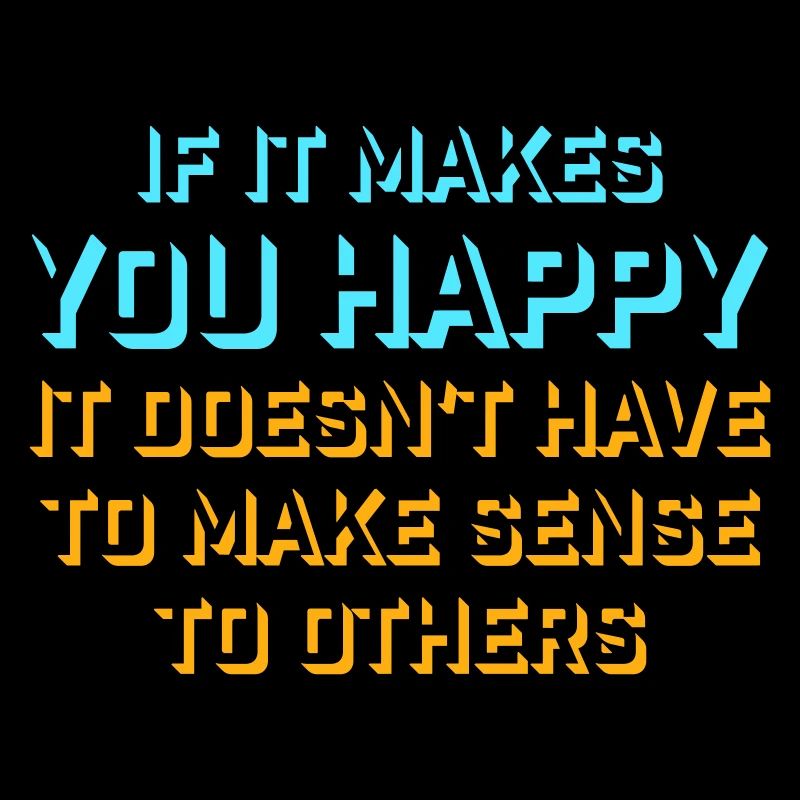 If Makes You Happy Sense Others Spruch Glück Frei