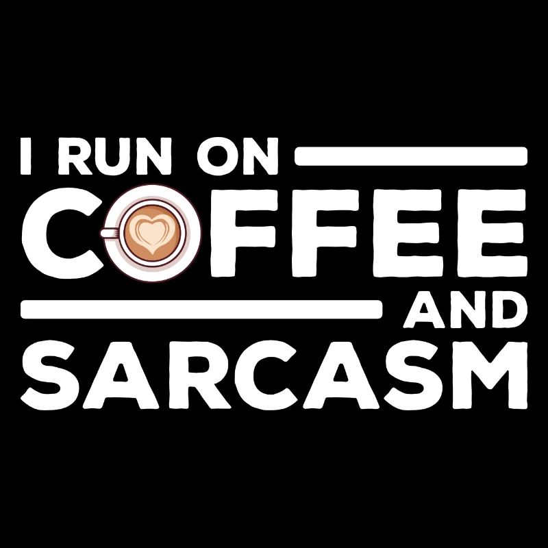 Kaffee und Sarkasmus I Run on Coffee and Sarcasm
