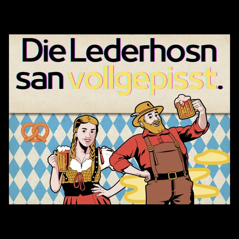 Die Lederhosn san vollgepisst.