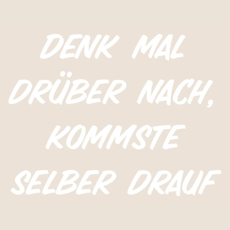 Denk mal drüber nach, kommste selber drauf