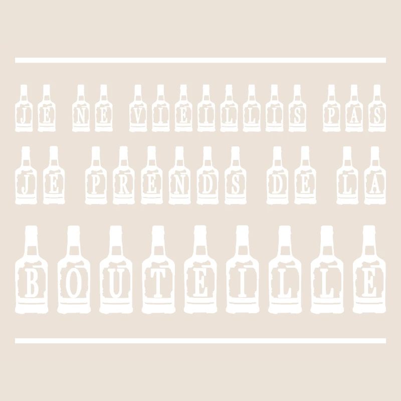 I DON'T AGE, I TAKE THE BOTTLE!