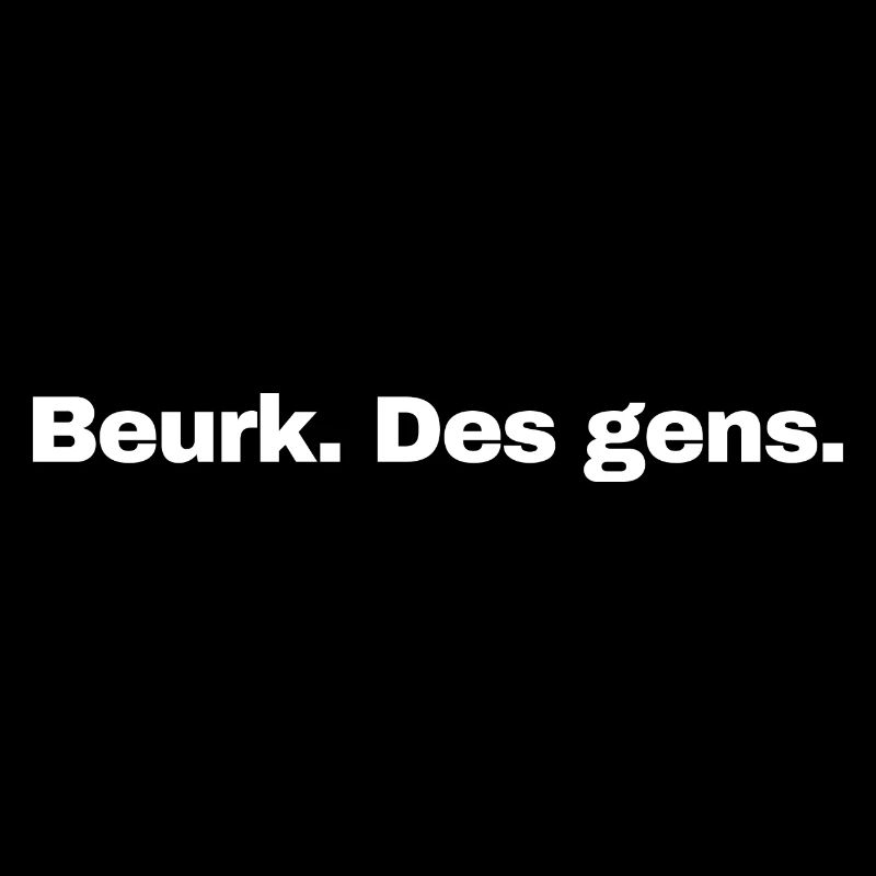 Beurk. Des gens.