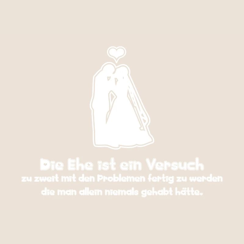 Sprüche Die Ehe ist ein Versuch zu zweit mit den