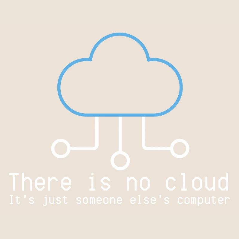 There is no cloud just someone elses computer