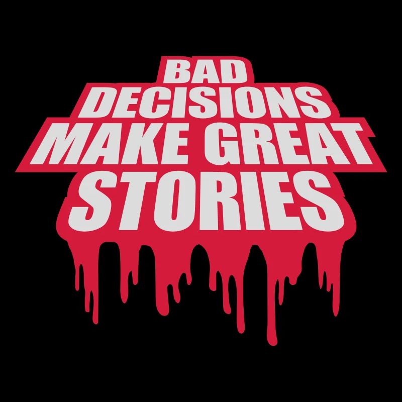 bad decisions great stories
