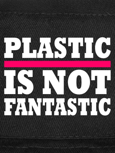 Plastic is not fantastic