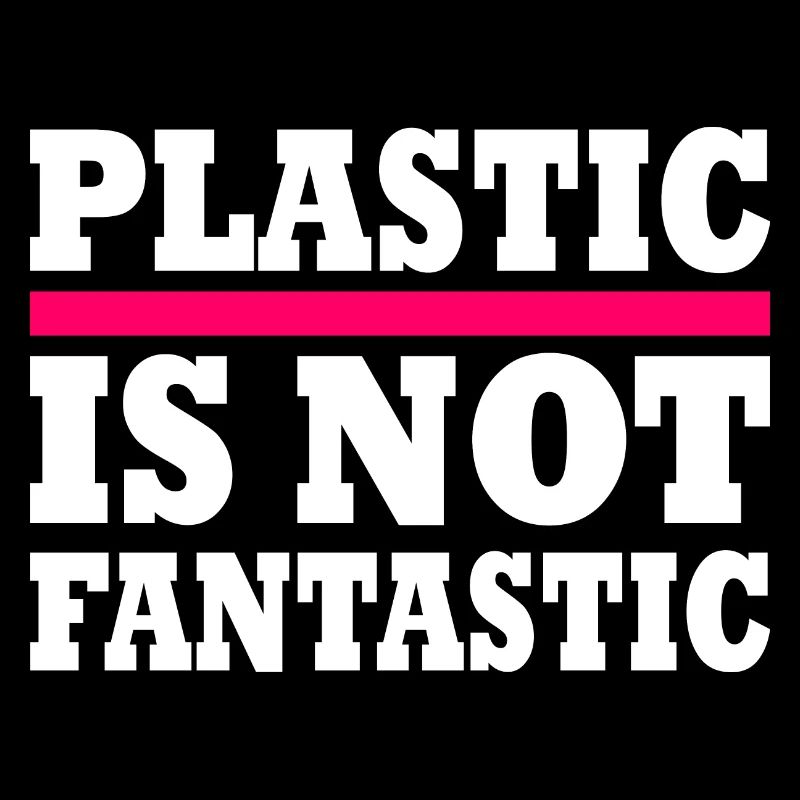 Plastic is not fantastic