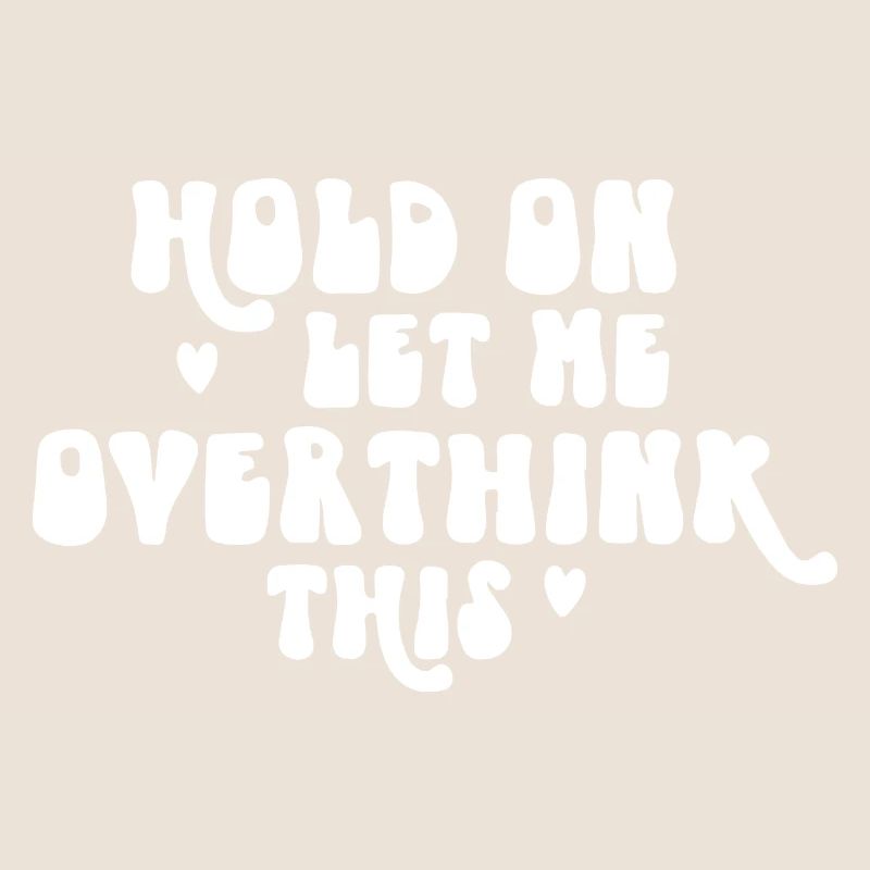 Hold On Let Me Overthink This