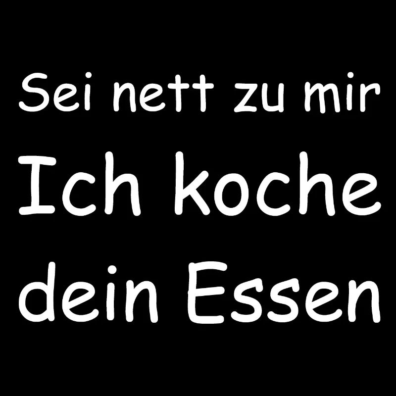 Sei nett zu mir Ich koche dein Essen