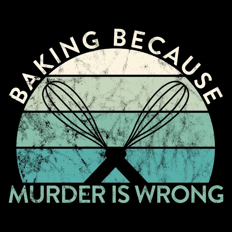 Pastry Lover Baking Because Murder Is Wrong Baker