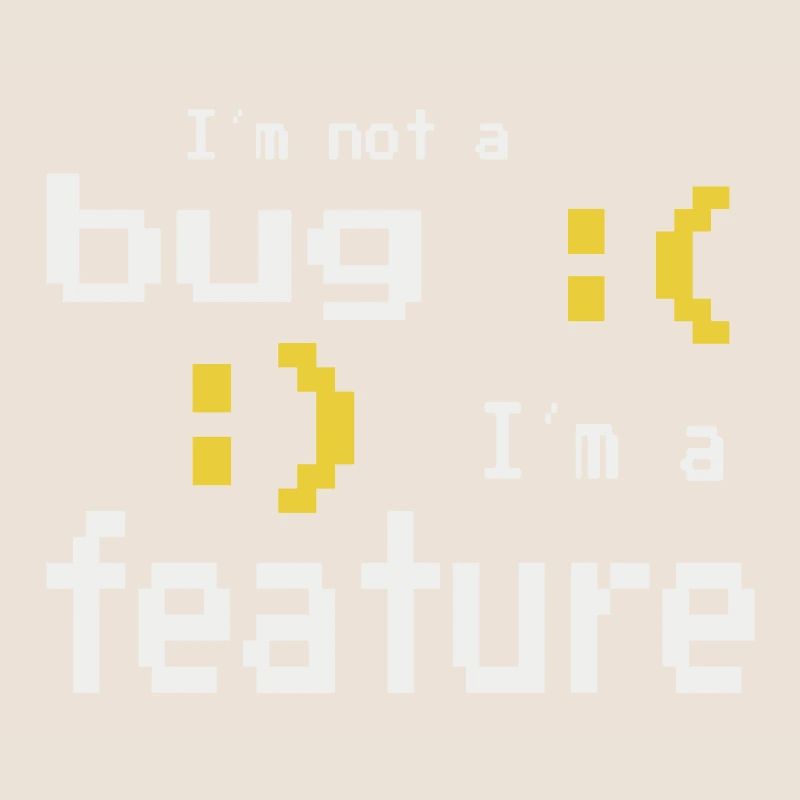 I'm not a bug - I'm a feature!
