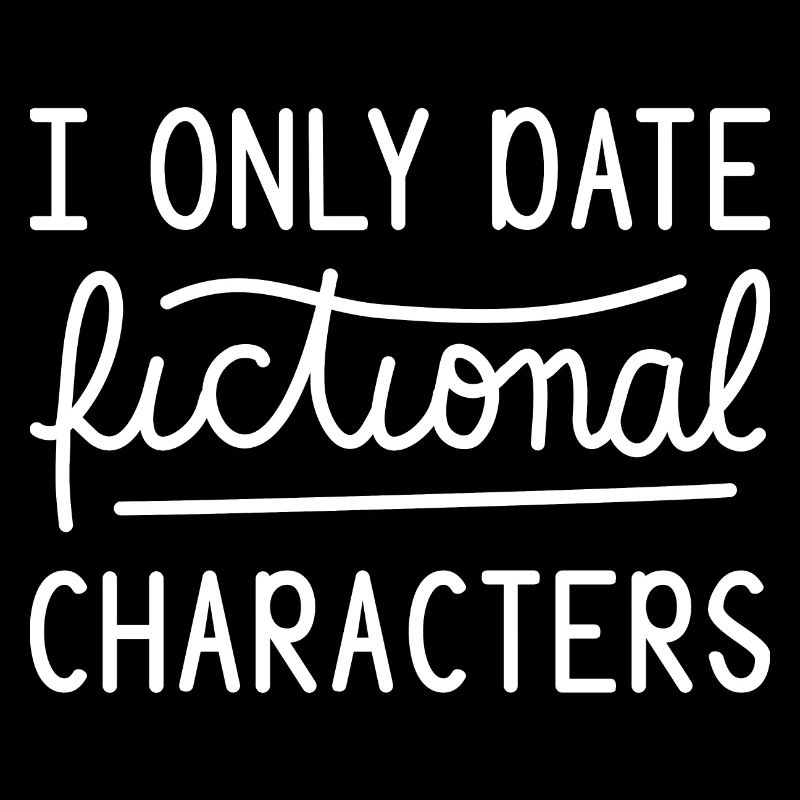 Bookworm - I Only Date Fictional Characters I