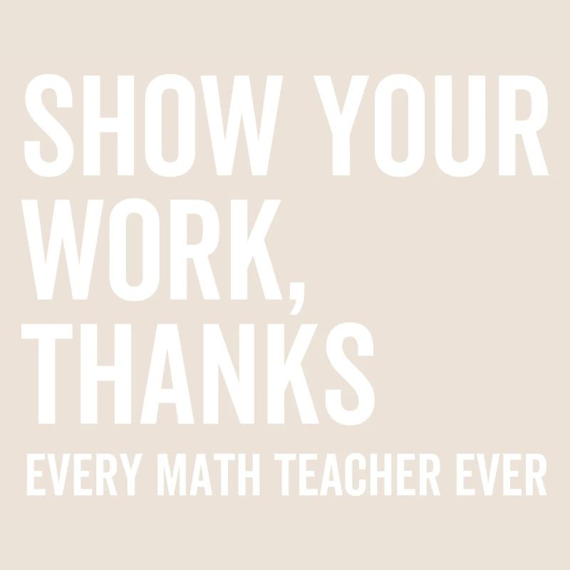 Show Your Work Thanks Every Math Teacher