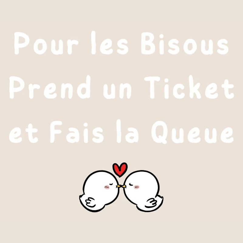Pour les Bisous Prend un Ticket et Fais la Queue