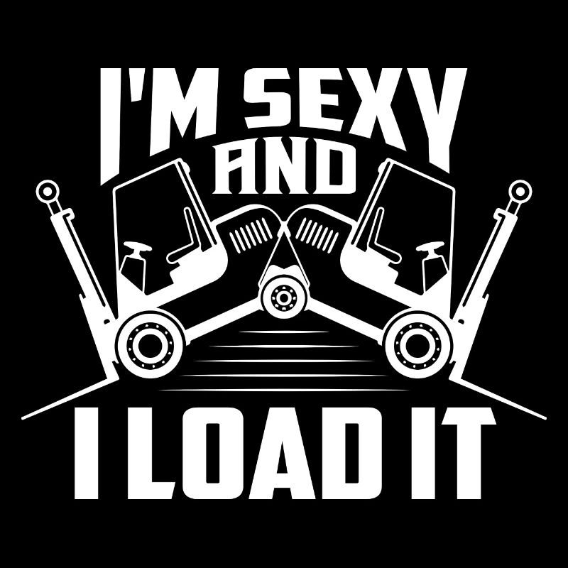 I'm Sexy And I Load It Operator Forklifter Driver