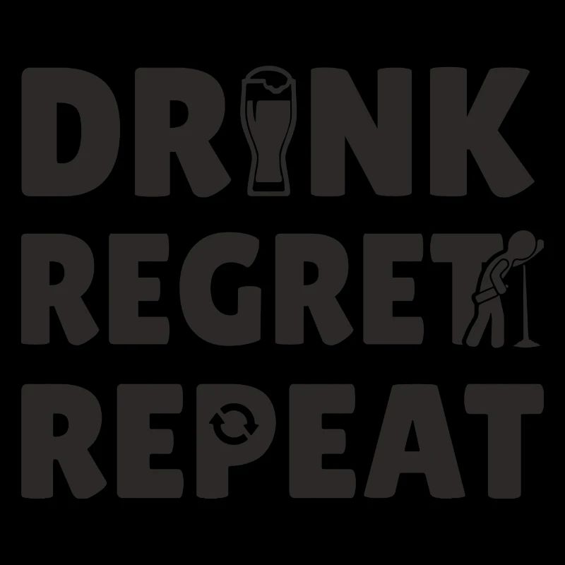 Drink Regret Repeat.
