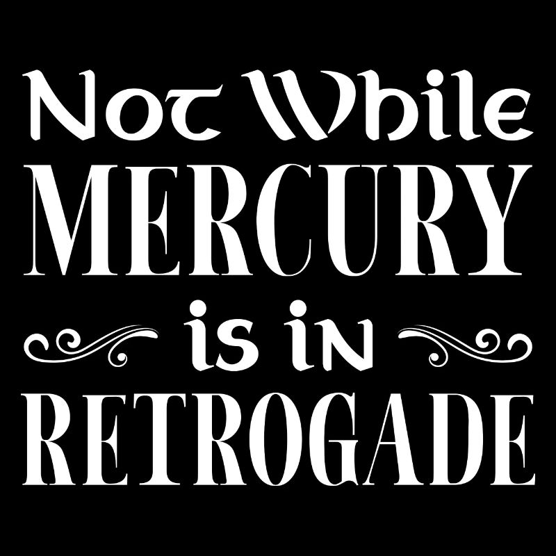 Not While Mercury Is In Retrograde Planetary