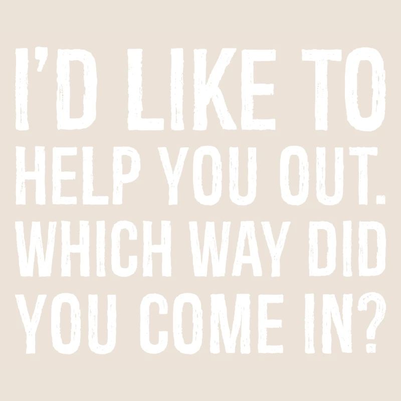 I'd like to help you out which way did you come