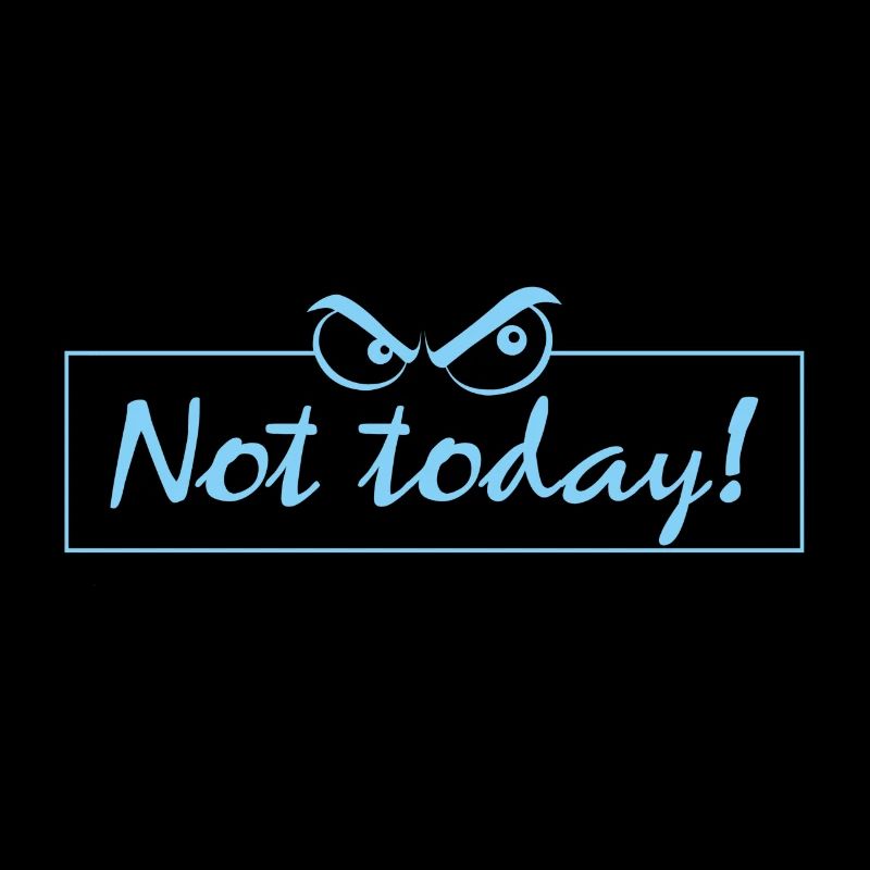 not today