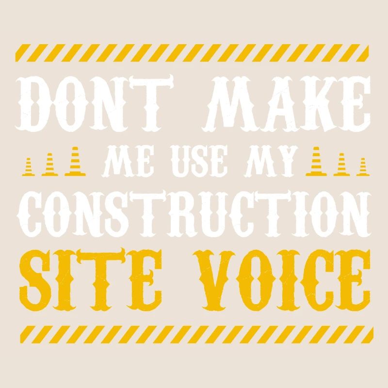 dont make me use my construction site voice Design