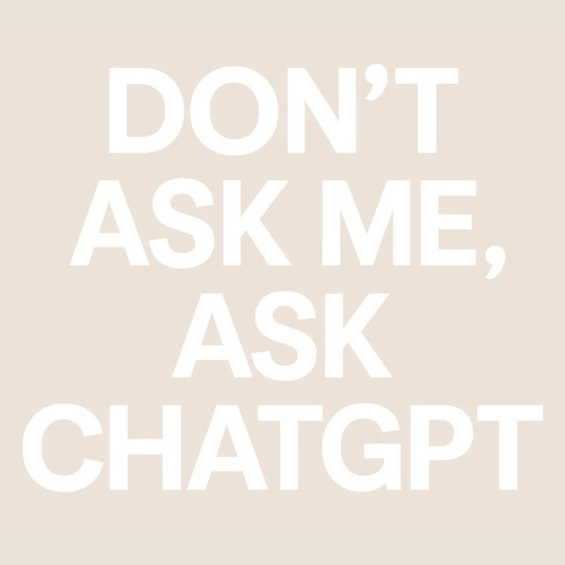 Don’t ask me, ask ChatGPT