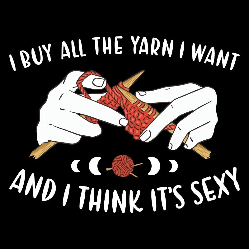 I Buy All The Yarn Knitting