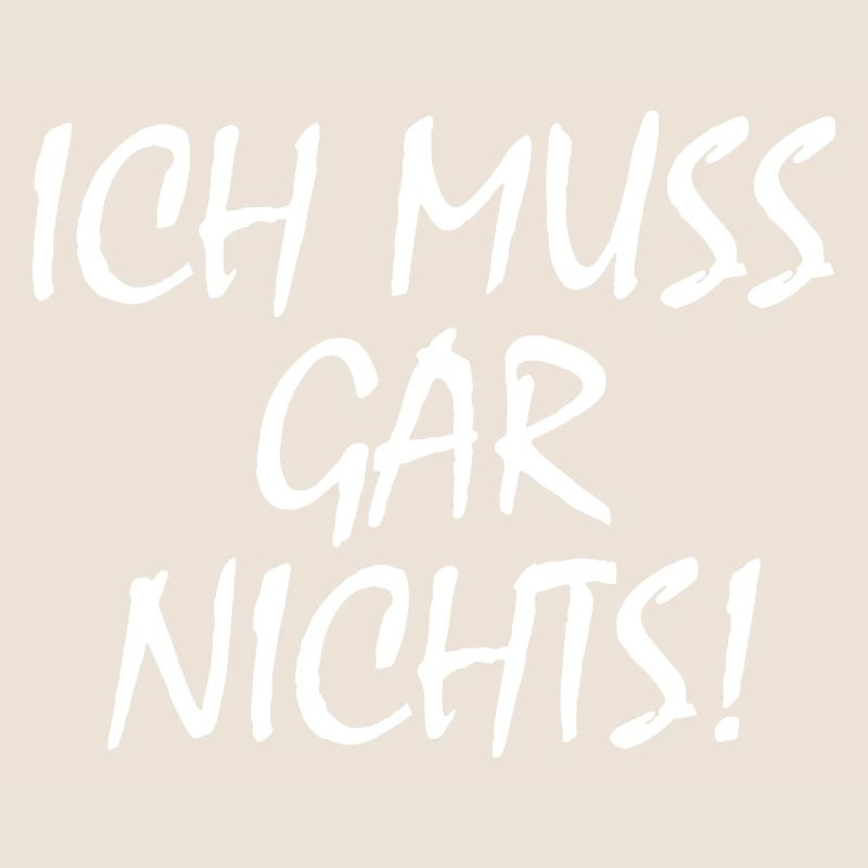 Ich muss gar nichts