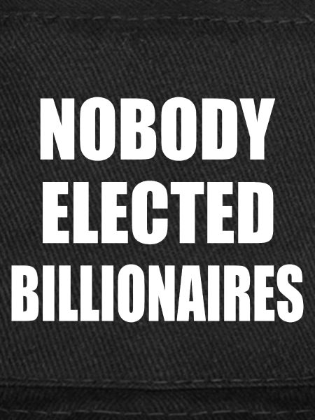 nobody elected billionaires