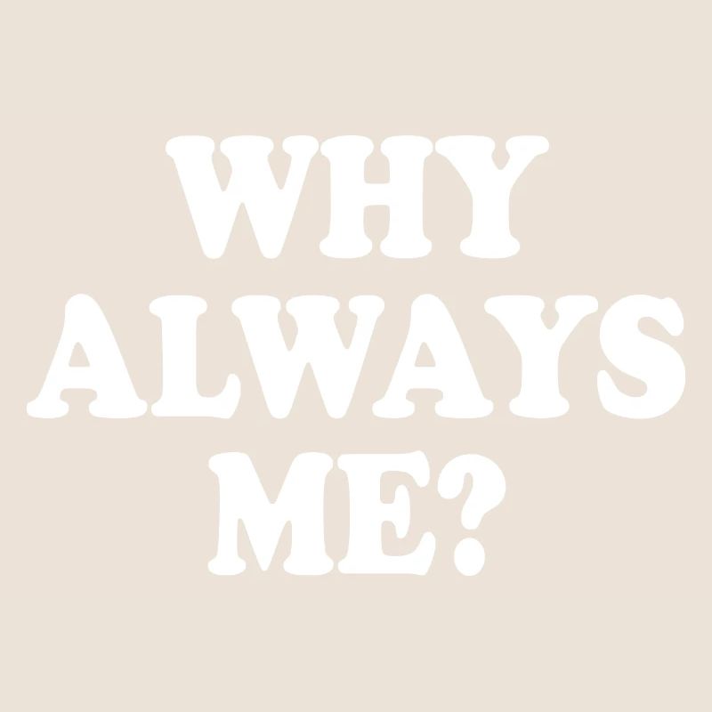Why always me
