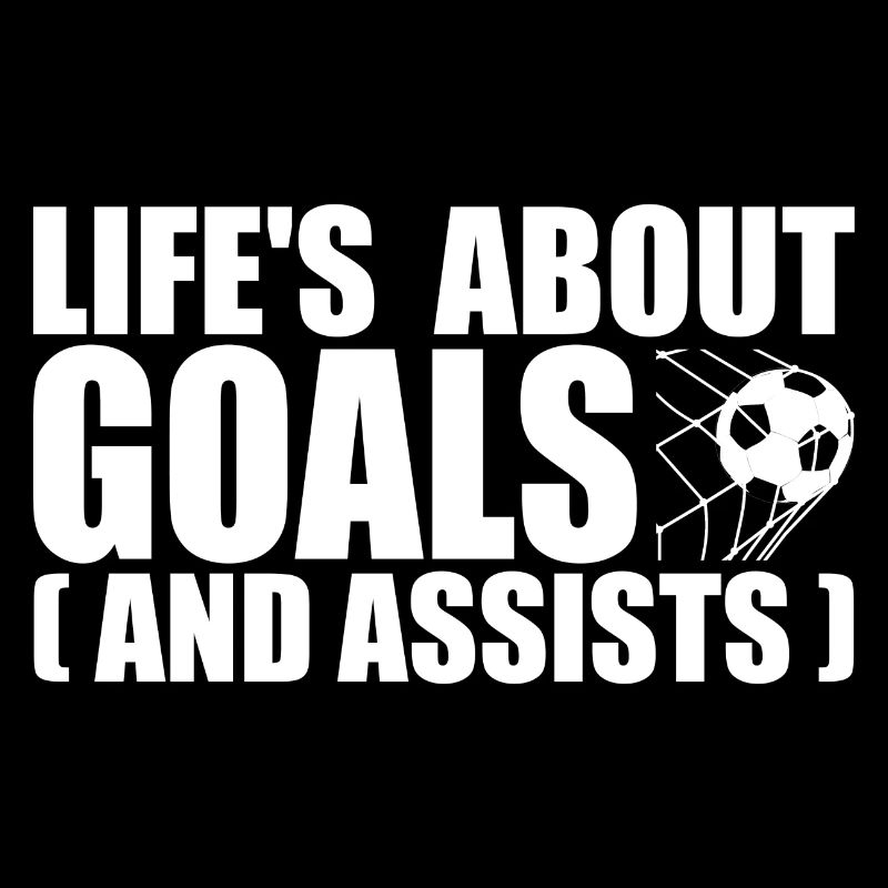 Life's about goals and assists