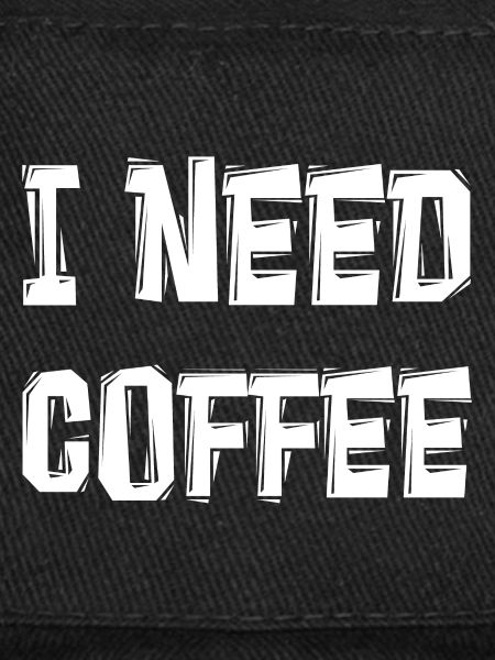 I NEED COFFEE