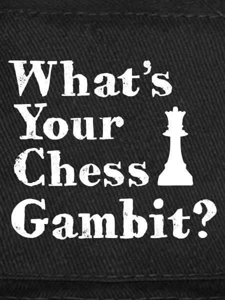 What's your chess gambit